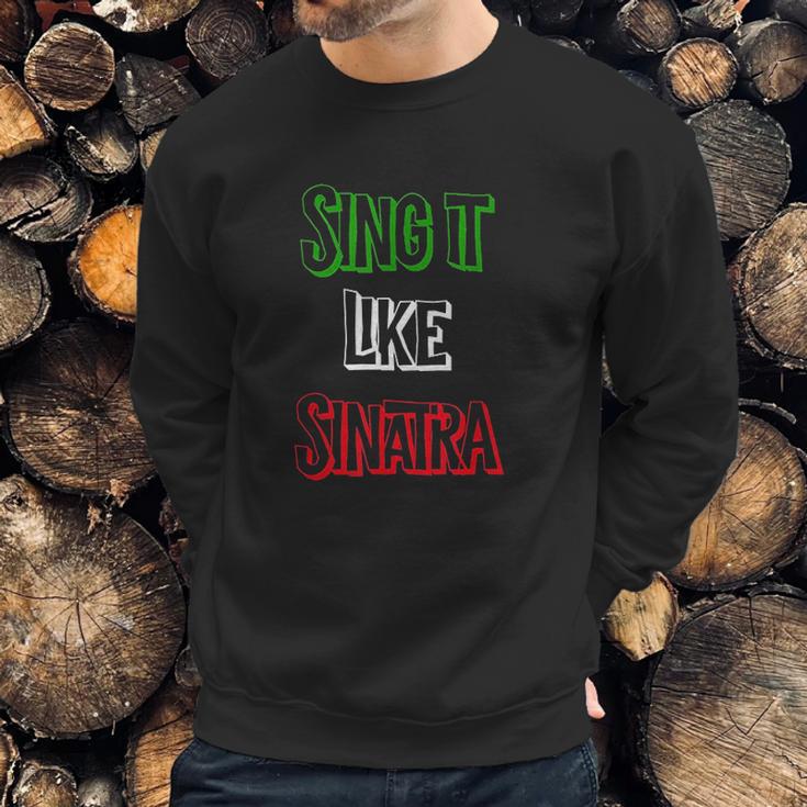 Sing It Like Sinatra Sweatshirt Gifts for Him