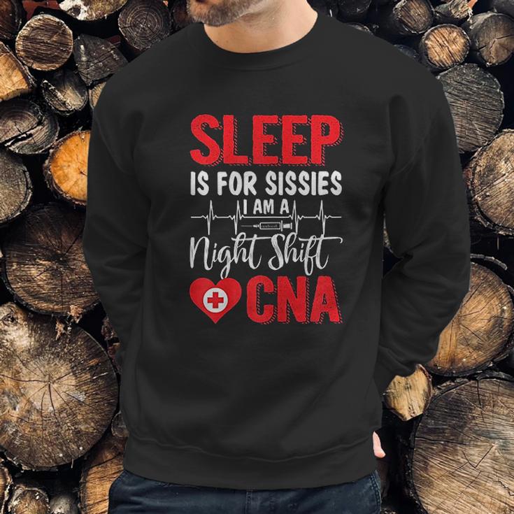 Sleep Is For Sissies I Am A Night Shift Cna Funny Saying Sweatshirt Gifts for Him