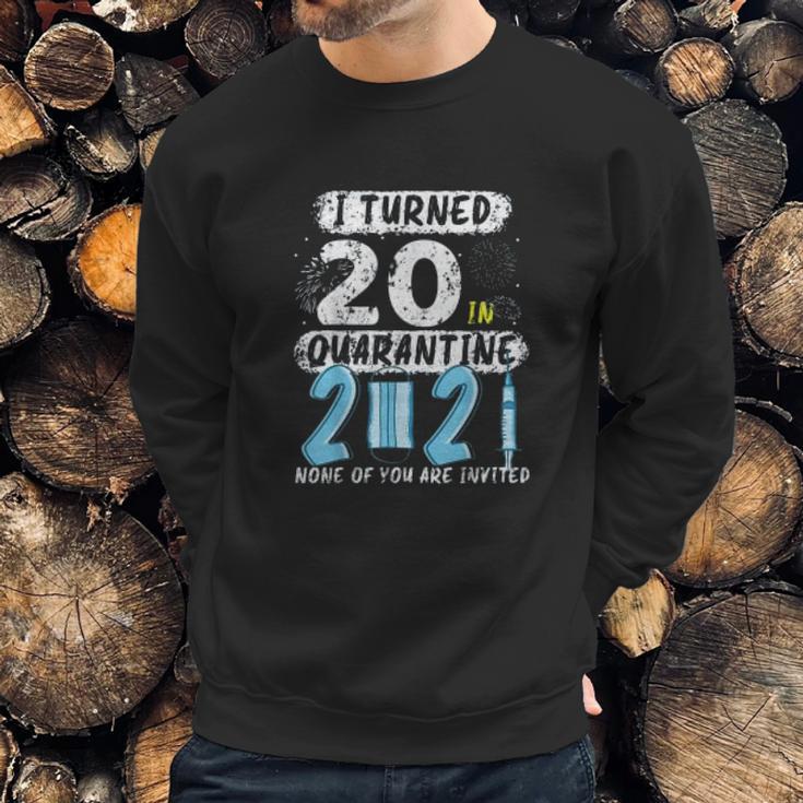 Social Distancing I Turned 20 In 2021 None Of You Are Invited Sweatshirt Gifts for Him