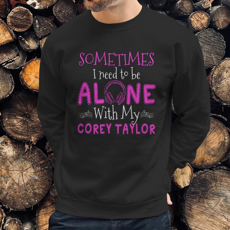 Sometimes I Need To Be Alone With My Corey TaylorShirt Long Sleeve Hoodie Sweatshirt Sweatshirt Gifts for Him