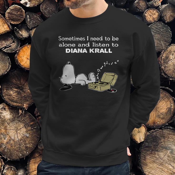 Sometimes I Need To Be Alone And Listen To Diana Krall Sweatshirt Gifts for Him