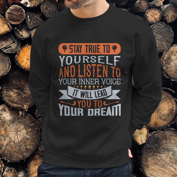 Stay True To Yourself And Listen To Your Inner Voice It Will Lead You To Dream Sweatshirt Gifts for Him