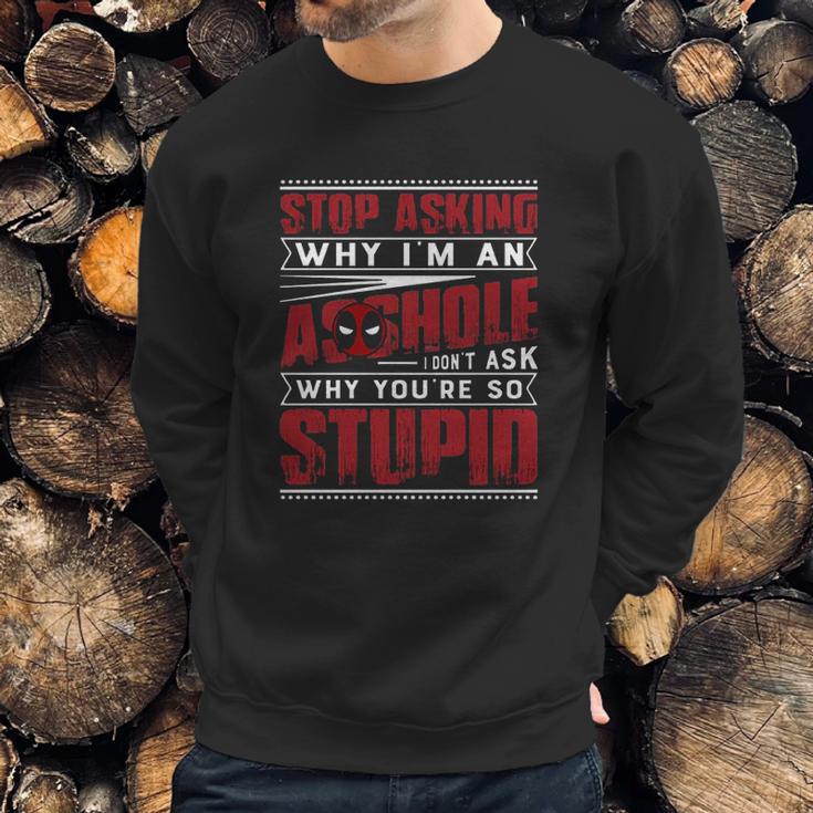 Stop Asking Why I Am An Asshole I Dont Ask Why You Are So Stupid Dead Pool Sweatshirt Gifts for Him