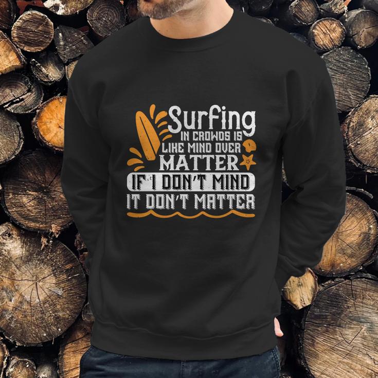 Surfing In Crowds Is Like Mind Over Matter If I Don’T Mind It Don’T Matter Sweatshirt Gifts for Him