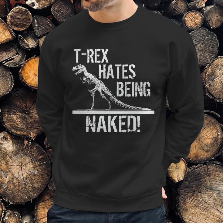 T-Rex Hates Being Naked Sweatshirt Gifts for Him