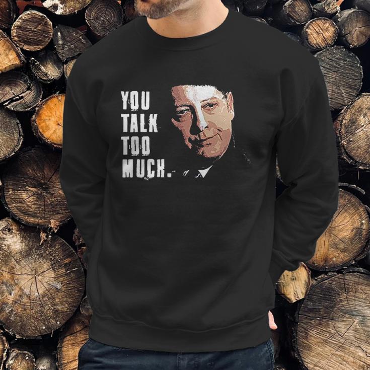 You Talk Too Much Tv Quote Series Raymond Reddington The Blacklist Sweatshirt Gifts for Him