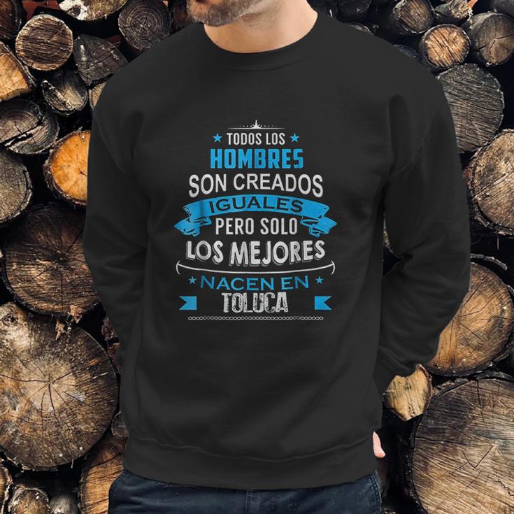 Todos Hombres Creados Iguales Mejores Nacen Toluca Sweatshirt Gifts for Him