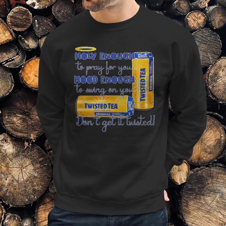 Twisted Tea Holy Enough Hood Enough Dont Get It Twisted Sweatshirt Gifts for Him