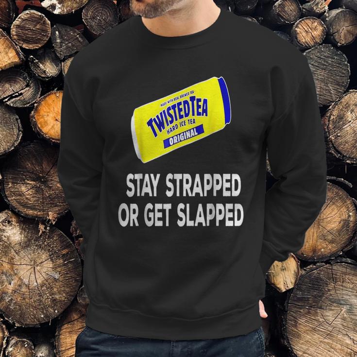 Twisted Tea Stay Strapped Or Get Slapped Funny Sweatshirt Gifts for Him