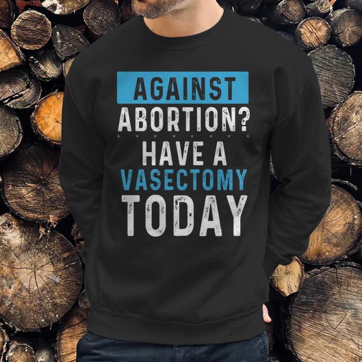 Vasectomies Prevent Abortions - Keep Abortion Safe And Legal Sweatshirt Gifts for Him