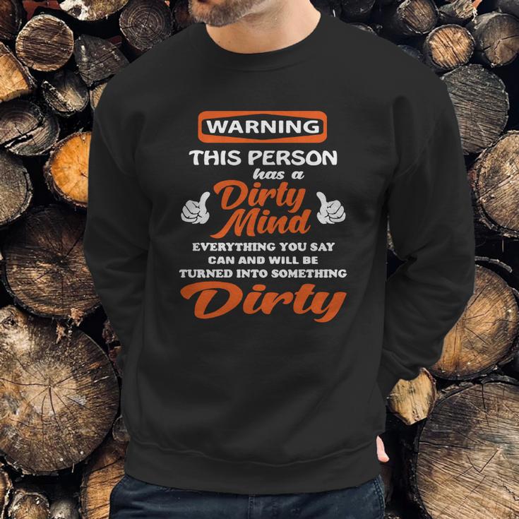 Warning This Person Has A Dirty Mind Everything You Say Can And Will Be Tunrned Into Something Dirty Sweatshirt Gifts for Him