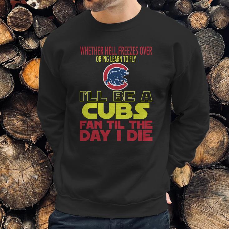 I Will Be A Cubs Fan Til The Day I Die Sweatshirt Gifts for Him