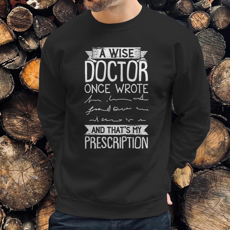 A Wise Doctor Once Wrote And Thats My Prescription Sweatshirt Gifts for Him