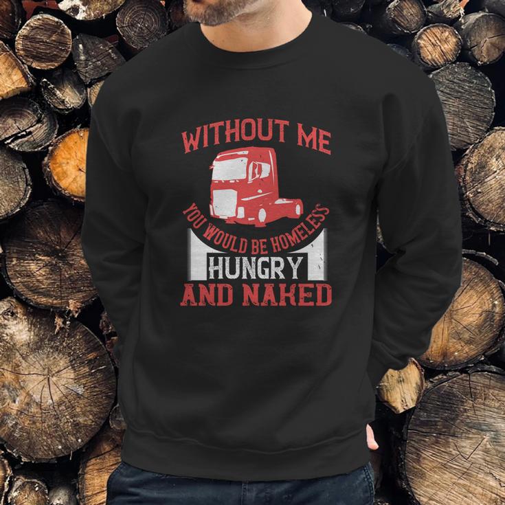 Without Me You Would Be Homeless Hungry And Naked Sweatshirt Gifts for Him