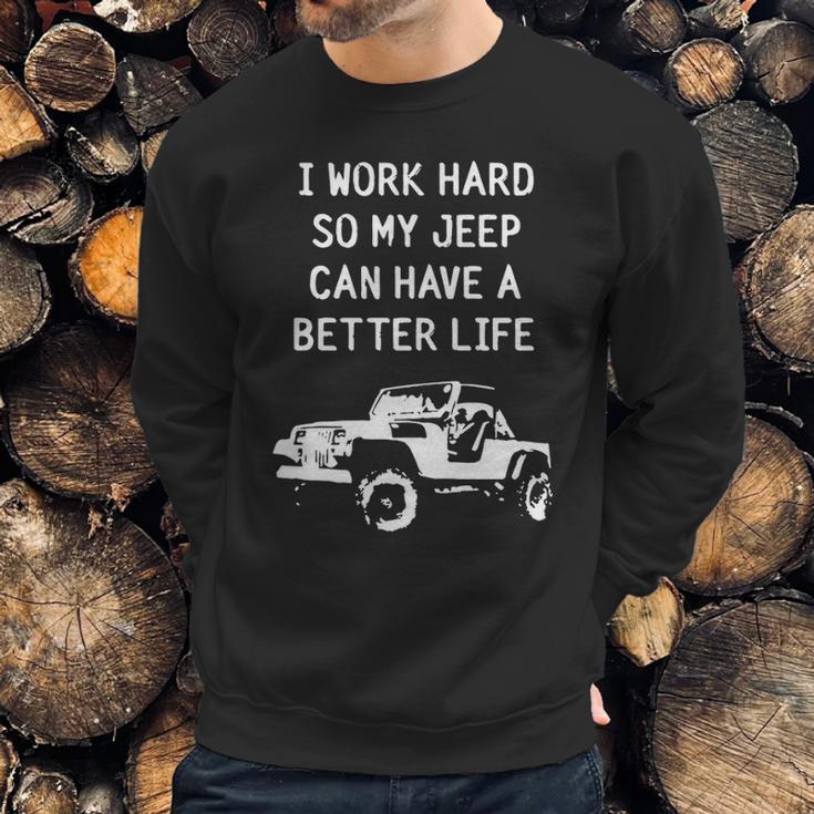 I Work Hard So My Jeep Can Have A Better Life Jeep Sweatshirt Gifts for Him