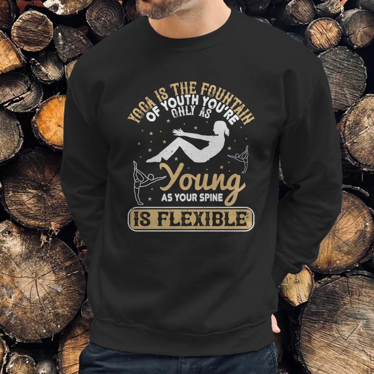 Yoga Is The Fountain Of Youth You’Re Only As Young As Your Spine Is Flexible Sweatshirt Gifts for Him