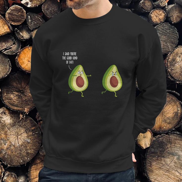 I Said Youre The Good Kind Of Fat - Avocado T-Shirt Sweatshirt Gifts for Him