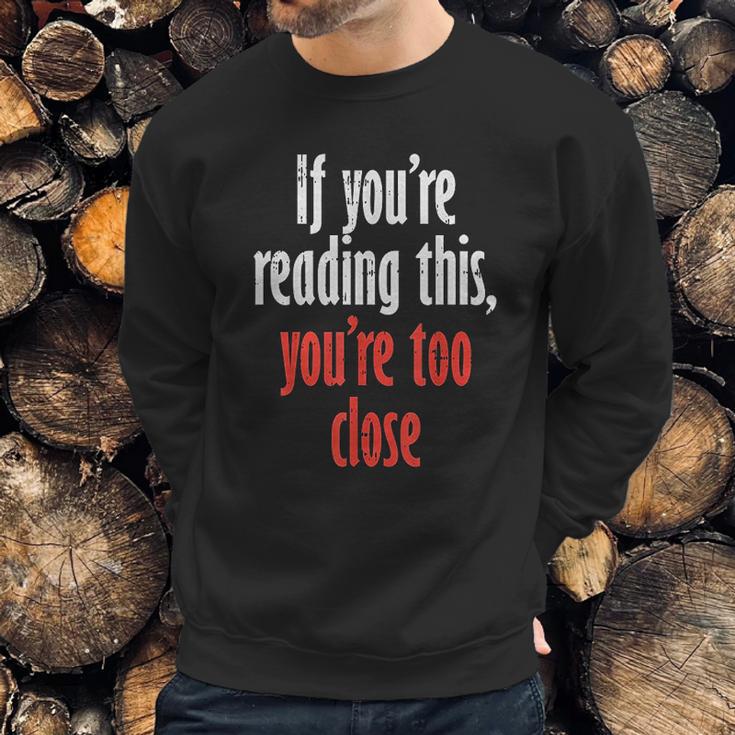 If Youre Reading This Too Close Funny Social Distancing Gift Sweatshirt Gifts for Him