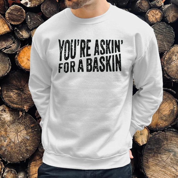 Askin For A Baskin Sweatshirt Gifts for Him