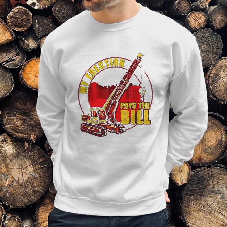 My Erection Pays The Bills Funny Crane Operator Gift Sweatshirt Gifts for Him