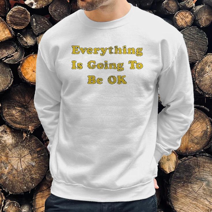 Everything Is Going To Be Ok Funny Social Distancing Graphic Sweatshirt Gifts for Him