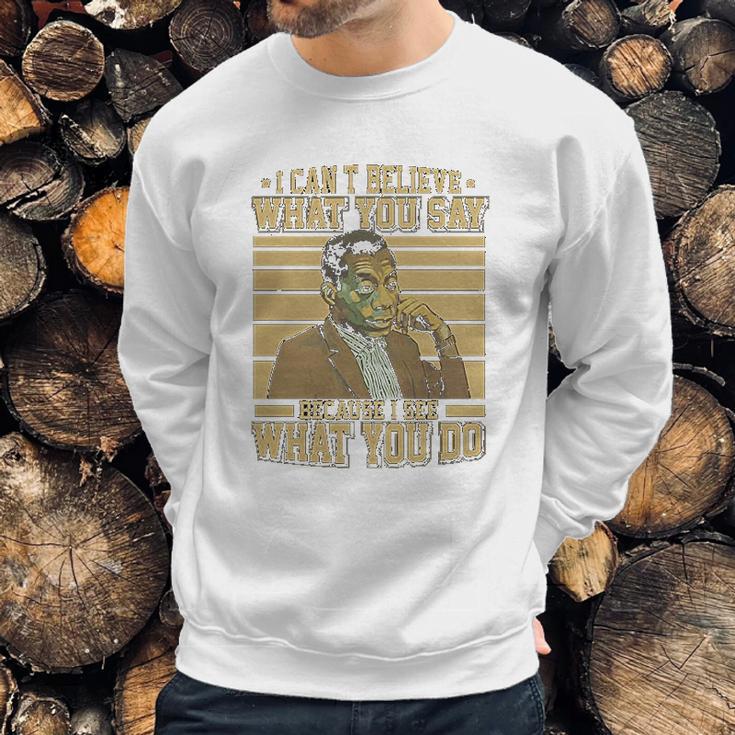 James Baldwin I Can’T Believe What You Say Because I See What You Do Sweatshirt Gifts for Him