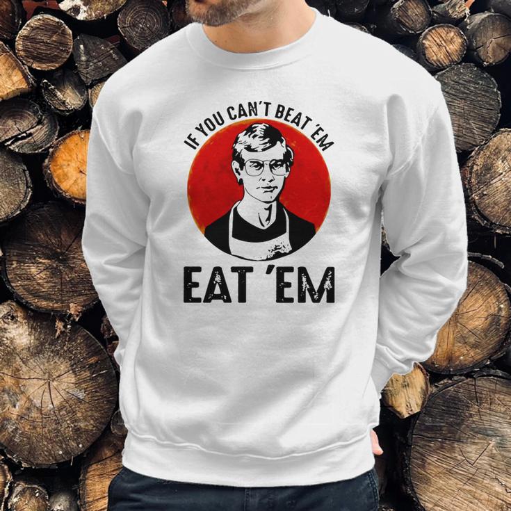 Jeffery Dahmer If You Can’T Beat ’Em Eat ’Em Sweatshirt Gifts for Him