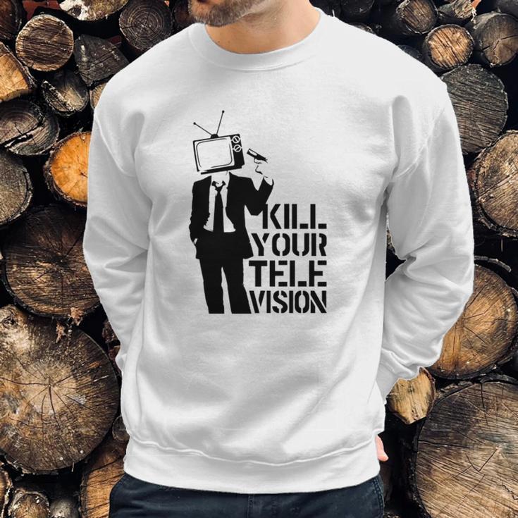 Kill Your Television T-Shirt Sweatshirt Gifts for Him