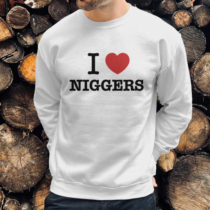 I Love Niggers Sweatshirt Gifts for Him