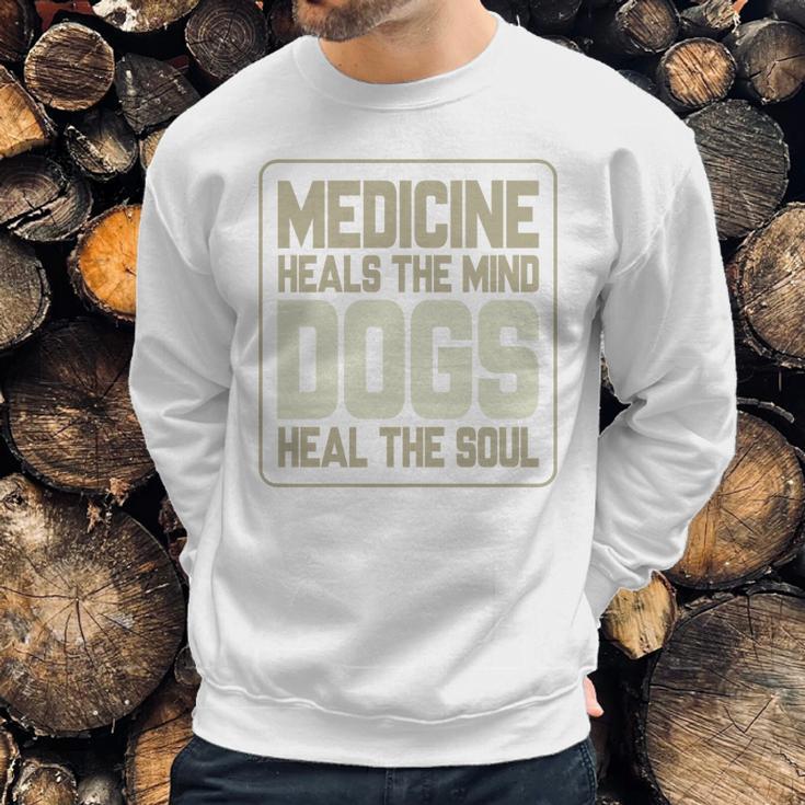 Medicine Heals The Body Dogs Heal The Soul Funny Dog Gift Sweatshirt Gifts for Him