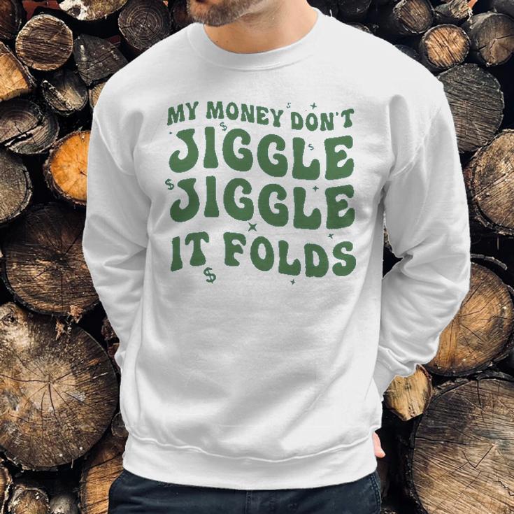 My Money Don’T Jiggle It Folds Tiktok Trending My Money Don’T Jiggle Jiggle It Folds Design Unisex Funny Sweatshirt Gifts for Him