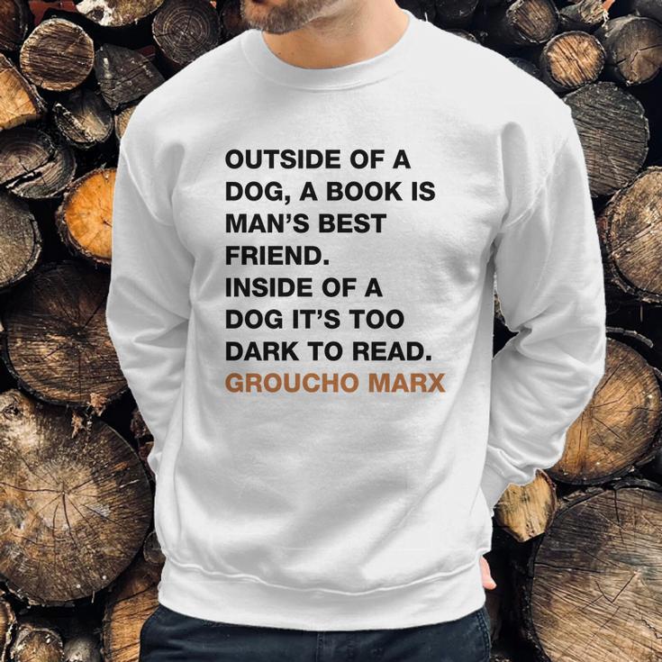 Outside Of A Dog A Book Is Man S Best Friend Inside Of A Dog It S Too Dark To Read Groucho Marx Q Sweatshirt Gifts for Him