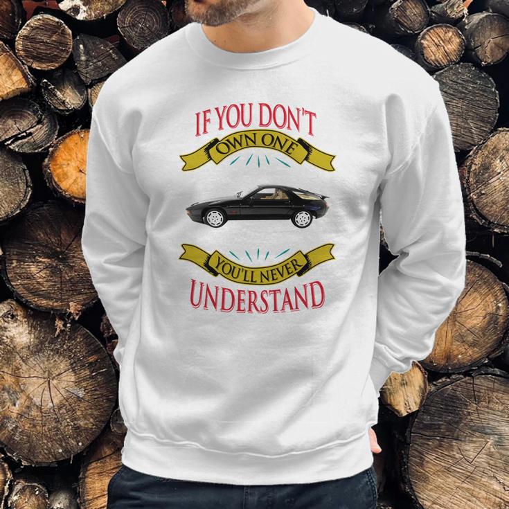 Porsche 928 If You Dont Own One You Will Never Understand Sweatshirt Gifts for Him