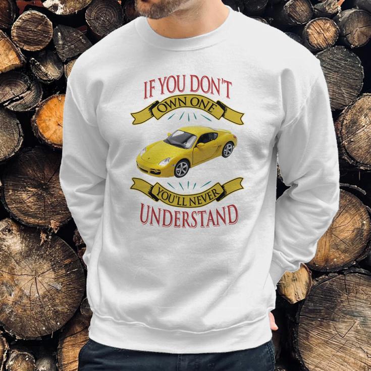 Porsche Cayman If You Dont Own One You Will Never Understand Sweatshirt Gifts for Him