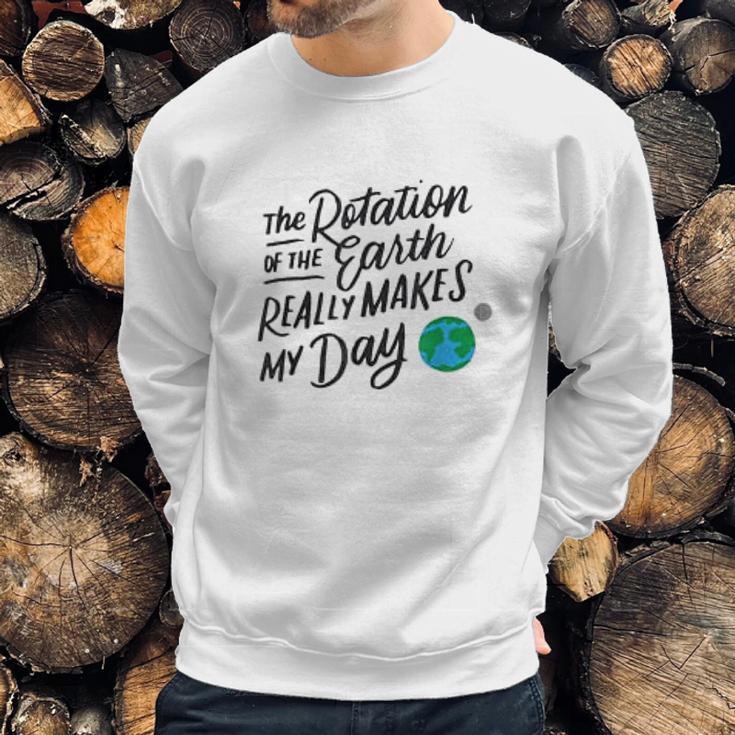 Rotation Of The Earth Makes My Day Funny Science Sweatshirt Gifts for Him