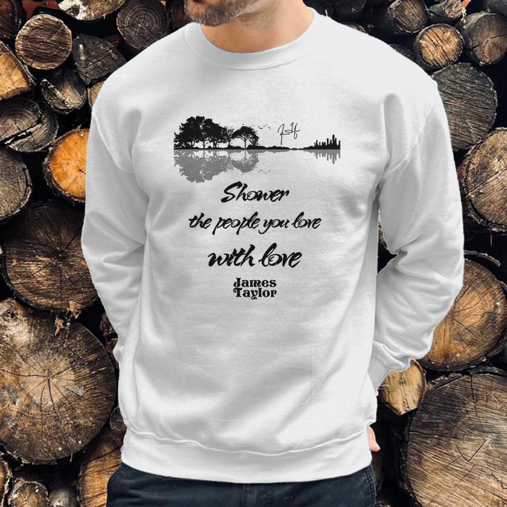 Shower The People You Love With Love James Taylor Signature Sweatshirt Gifts for Him