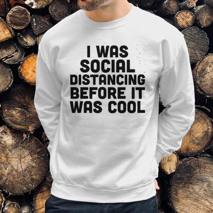 I Was Social Distancing Before It Was Cool Funny Sweatshirt Gifts for Him