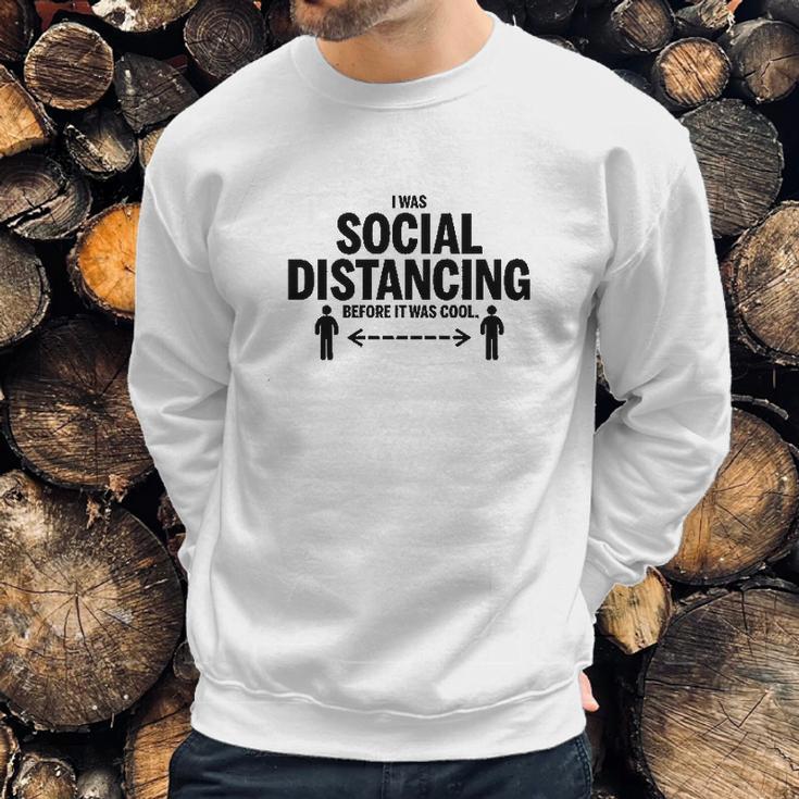 I Was Social Distancing Before It Was Cool Funny Sweatshirt Gifts for Him