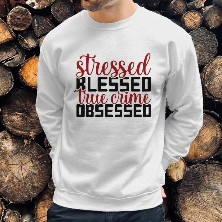 Stressed Blessed True Crime Obsessed True Crime Junkie Sweatshirt Gifts for Him