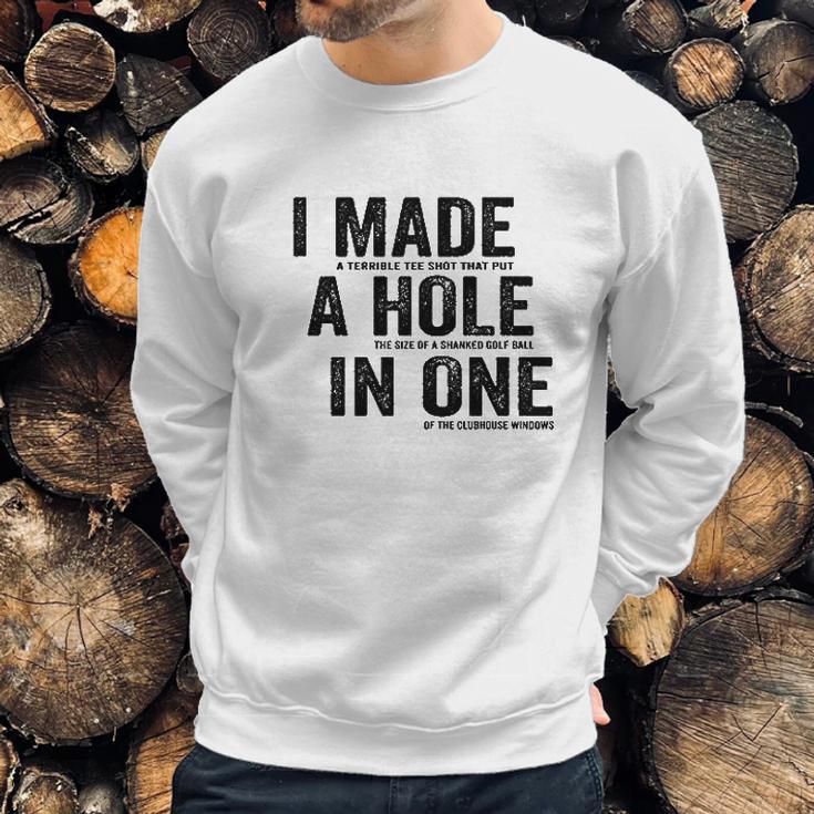 T I Made A Hole In One Funny Golf Lovers Sweatshirt Gifts for Him