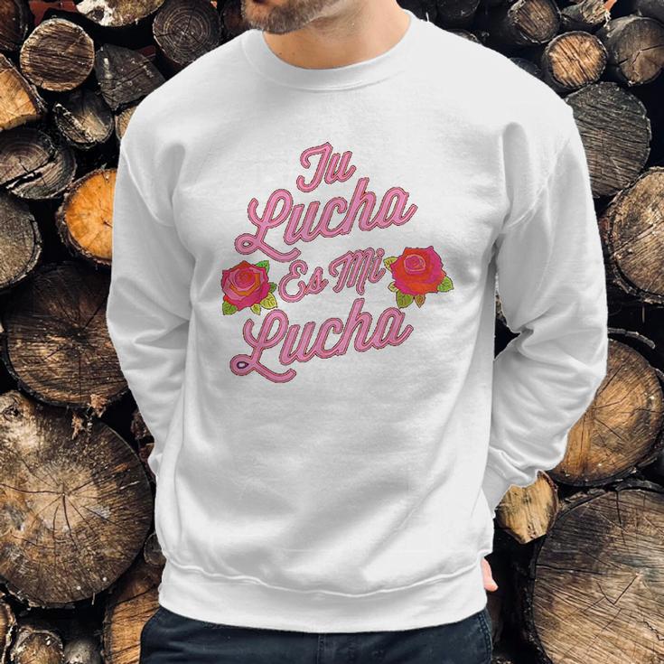 Tu Lucha Es Mi Lucha Latina Empowerment Sweatshirt Gifts for Him