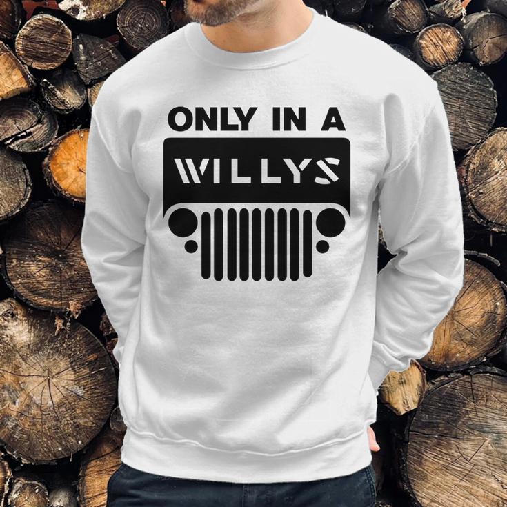 Only In A Willys Trucks Sweatshirt Gifts for Him