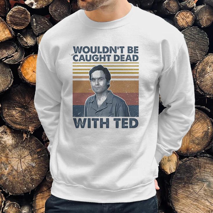 Wouldnt Be Caught Dead With Ted Vintage Sweatshirt Gifts for Him