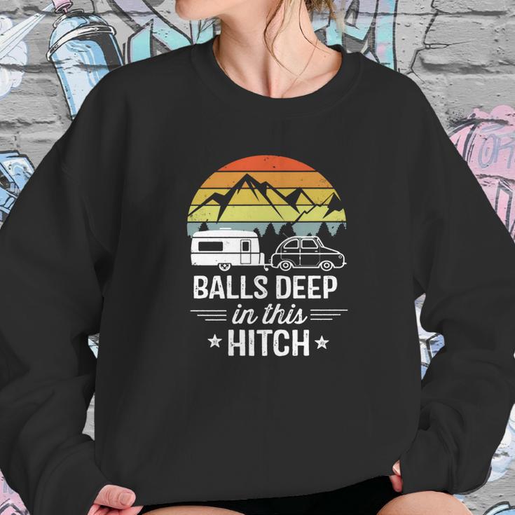 Balls Deep In This Hitch - Camping Gifts Sweatshirt Gifts for Her