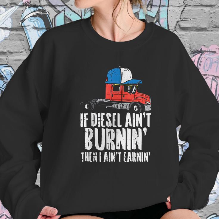 If Diesel Aint Burnin Earnin Truck Semi Trucker Driver Gift New Sweatshirt Gifts for Her