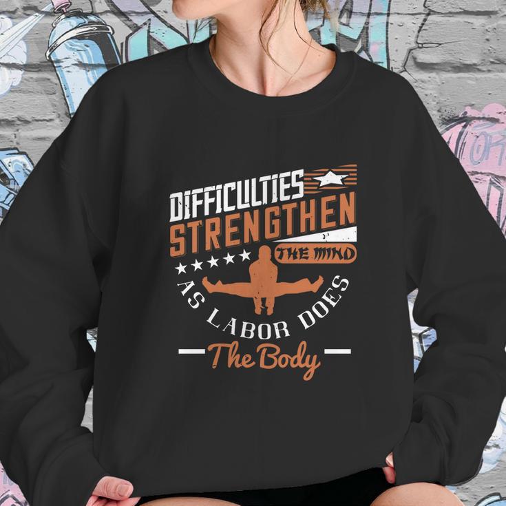 Difficulties Strengthen The Mind As Labor Does The Body Sweatshirt Gifts for Her