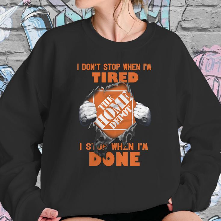 I Dont Stop When Im Tired I Stop When Im Done The Home Depot Sweatshirt Gifts for Her