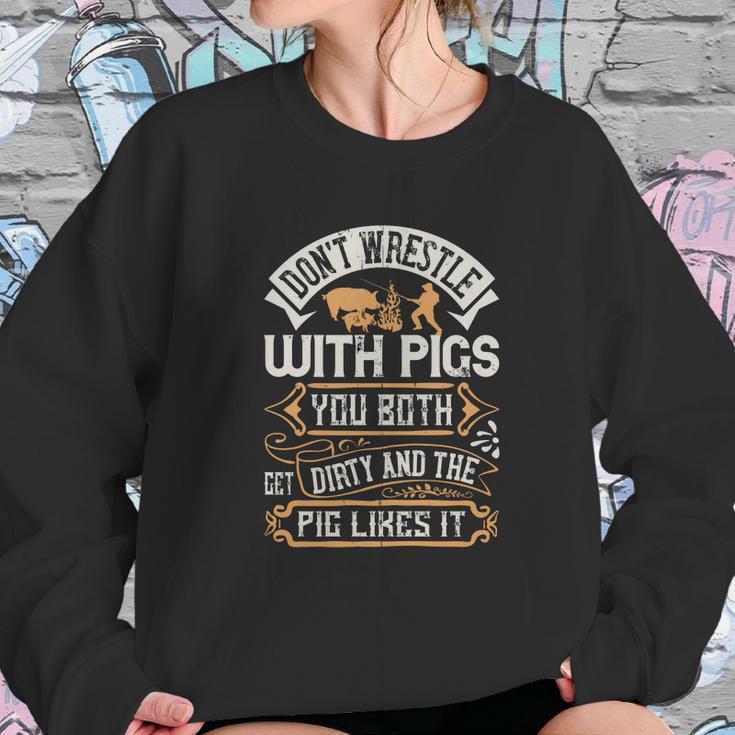 Don’T Wrestle With Pigs You Both Get Dirty And The Pig Likes It Sweatshirt Gifts for Her