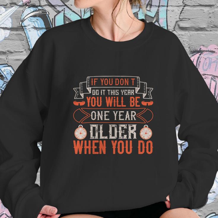 If You Don’T Do It This Year You Will Be One Year Older When You Do Sweatshirt Gifts for Her