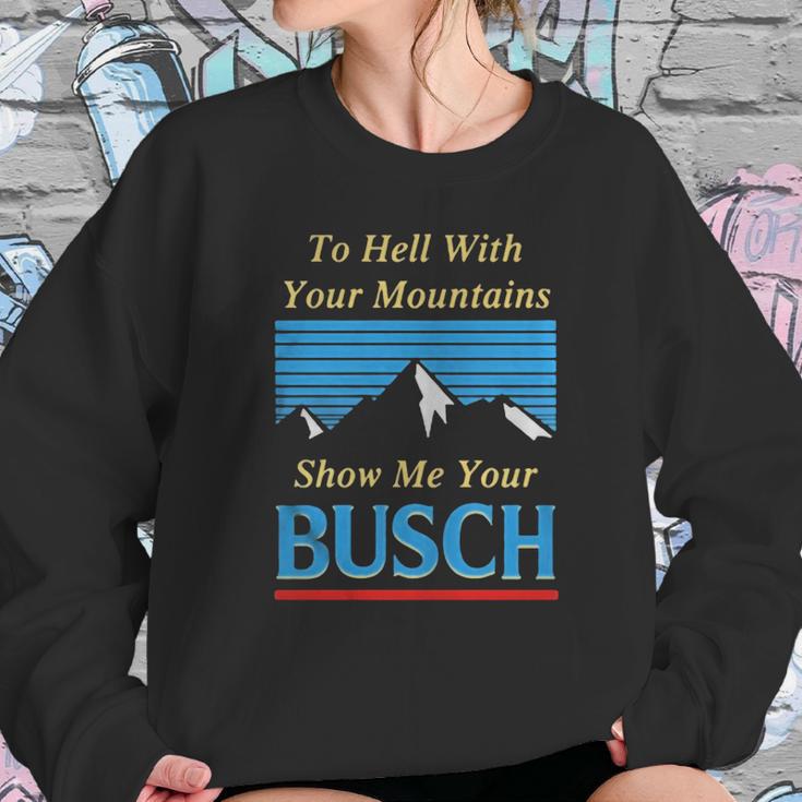 To Hell With Your Mountains Show Me Your Busch Sweatshirt Gifts for Her